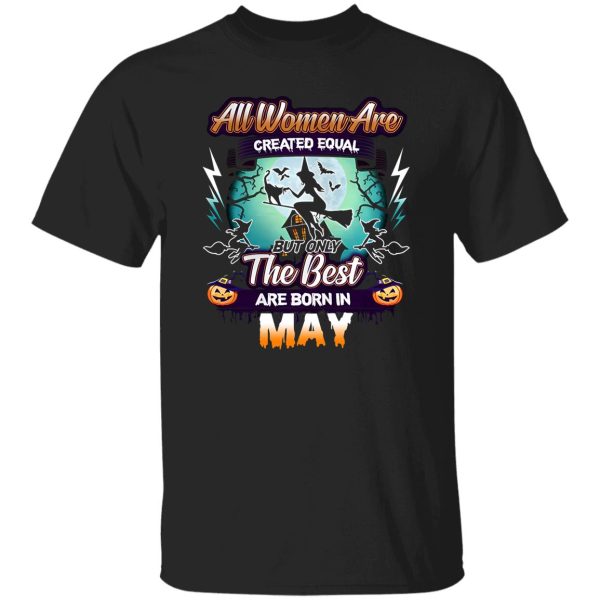 All women are created equal but only the best are born in May Shirt