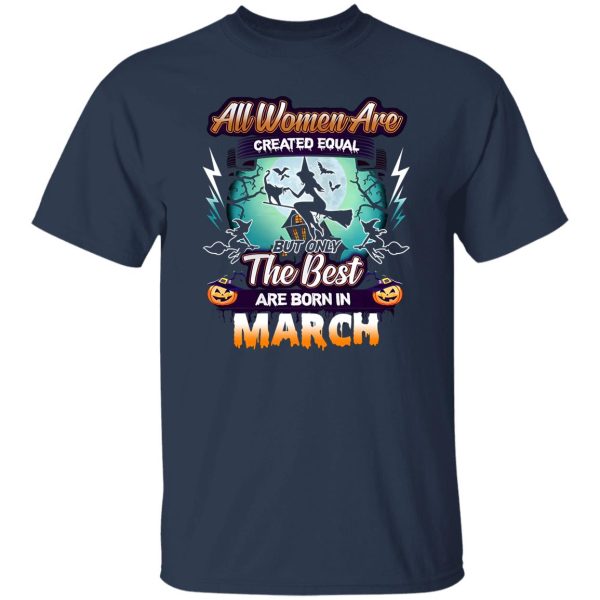 All women are created equal but only the best are born in March Shirt