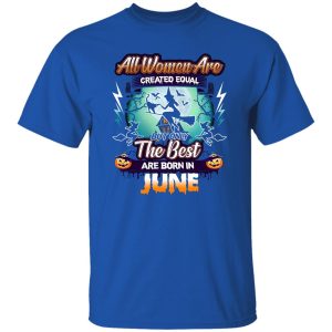 All women are created equal but only the best are born in june Shirt