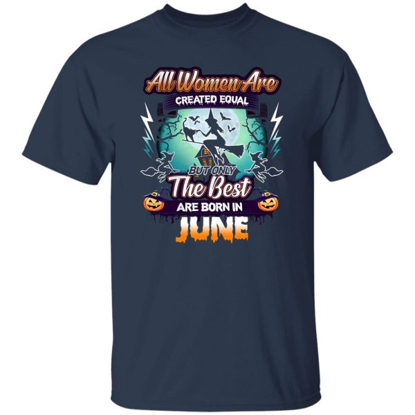 All women are created equal but only the best are born in june Shirt