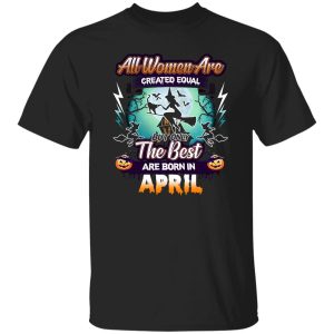 All women are created equal but only the best are born in April Shirt