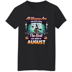 All women are created equal but only the best are born in August Shirt