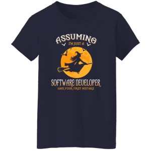 Assuming im just a Software Developer was your first mistake Shirt