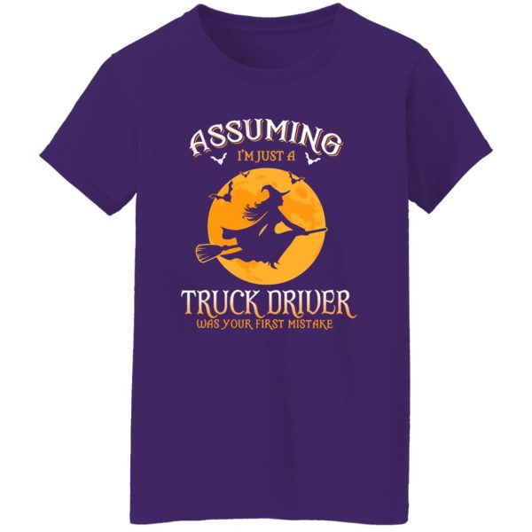 Assuming im just a Truck Driver was your first mistake Shirt