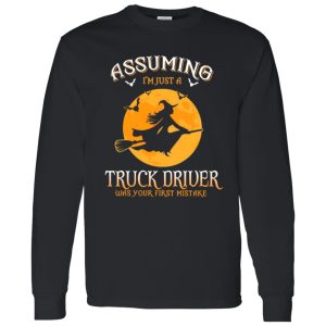 Assuming im just a Truck Driver was your first mistake Shirt