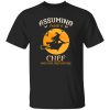 Assuming im just a Chef was your first mistake Shirt