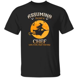 Assuming im just a Chef was your first mistake Shirt