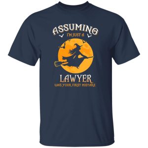 Assuming im just a Lawyer was your first mistake Shirt