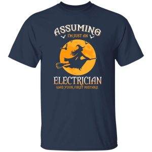 Assuming im just an Electrician was your first mistake Shirt