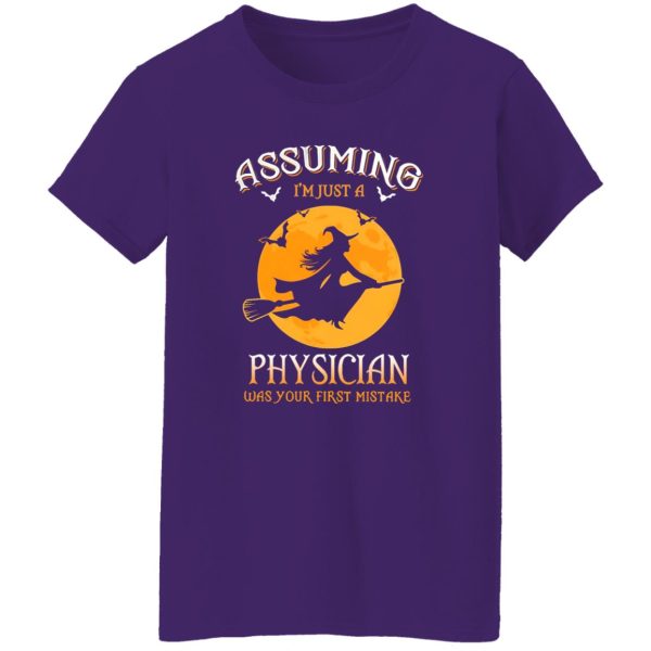 Assuming im just a Physician was your first mistake Shirt