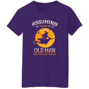 Assuming im just an Old Man was your first mistake Shirt