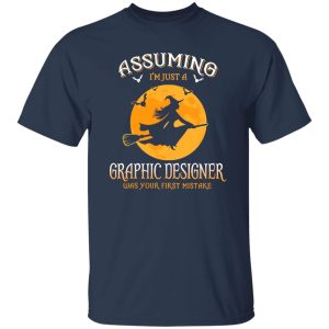 Assuming im just a Graphic Designer was your first mistake Shirt