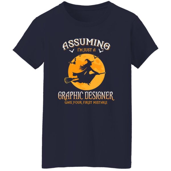 Assuming im just a Graphic Designer was your first mistake Shirt