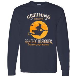 Assuming im just a Graphic Designer was your first mistake Shirt