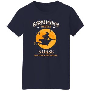 Assuming im just a nurse was your first mistake Shirt