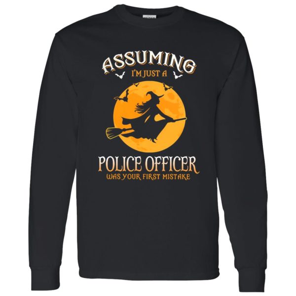 Assuming im just a Police Officer was your first mistake Shirt