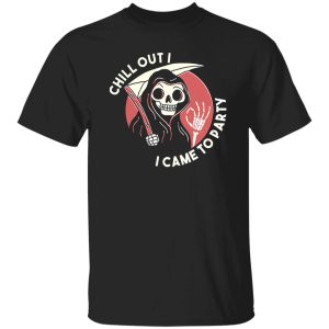 Awesome Chill Out I Came To Party Grim Reaper Halloween Shirt