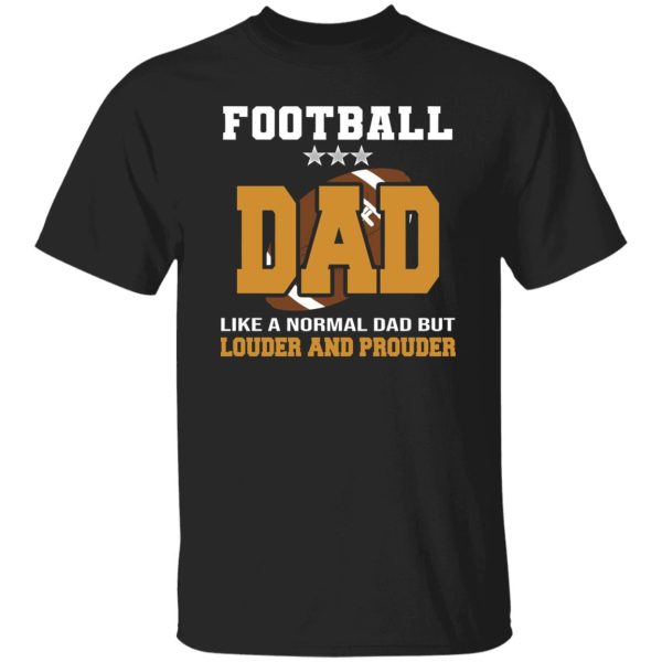 Football Dad Shirt, Football Dad Like A Normal Dad But Louder And Prouder Shirt