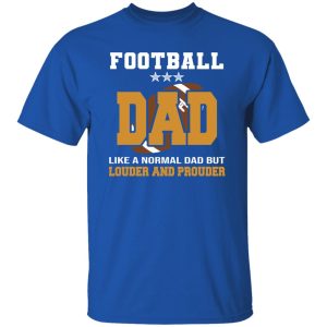 Football Dad Shirt, Football Dad Like A Normal Dad But Louder And Prouder Shirt