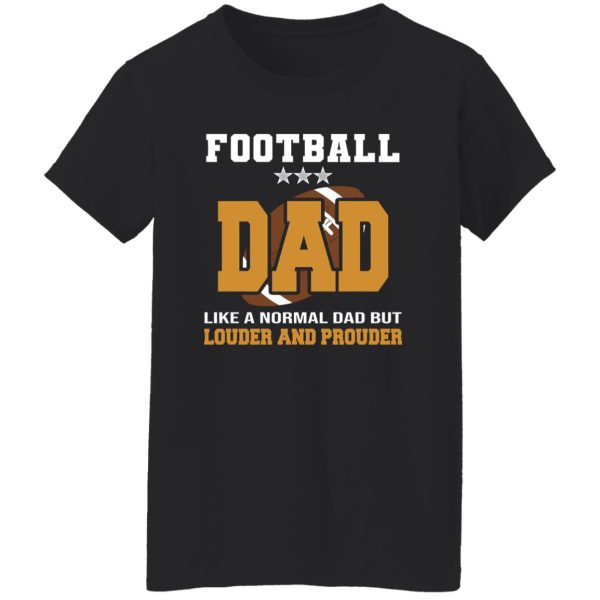 Football Dad Shirt, Football Dad Like A Normal Dad But Louder And Prouder Shirt