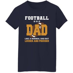 Football Dad Shirt, Football Dad Like A Normal Dad But Louder And Prouder Shirt