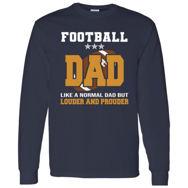 Football Dad Shirt, Football Dad Like A Normal Dad But Louder And Prouder Shirt