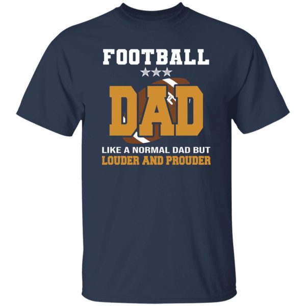 Football Dad Shirt, Football Dad Like A Normal Dad But Louder And Prouder Shirt