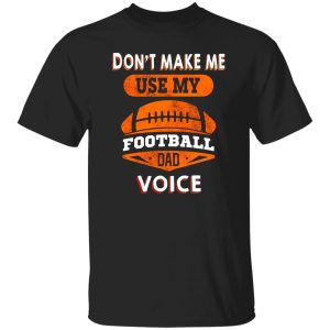 Football Dad Shirt, Don’t Make Me Use My Football Dad Voice Shirt