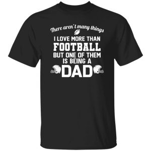 Football Dad Shirt, There Aren’t Many Things I Love More Than Football Shirt