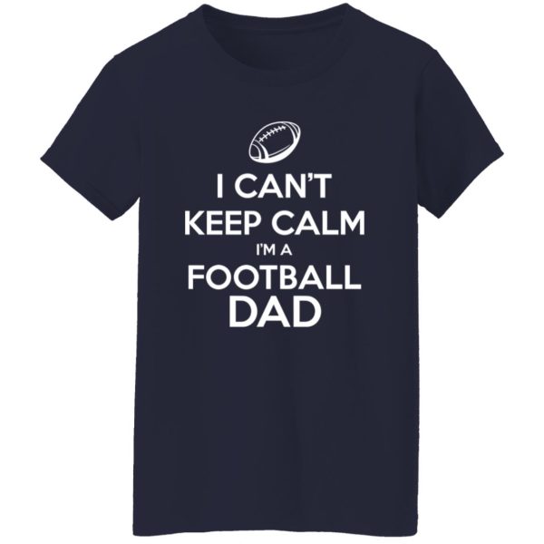 Football Dad Shirt, I Can’t Keep Calm I’m A Football Dad Shirt