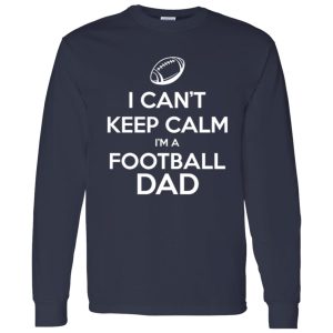 Football Dad Shirt, I Can’t Keep Calm I’m A Football Dad Shirt