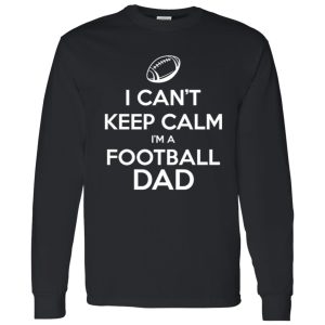 Football Dad Shirt, I Can’t Keep Calm I’m A Football Dad Shirt