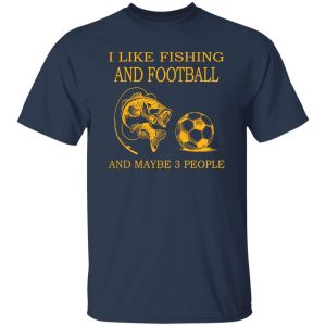 I Like Fishing and Football and Maybe 3 People Favorite Things Shirt