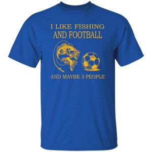 I Like Fishing and Football and Maybe 3 People Favorite Things Shirt