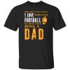 Football Dad Shirt, There Aren’t Many Things I Love More Than Football V2 Shirt