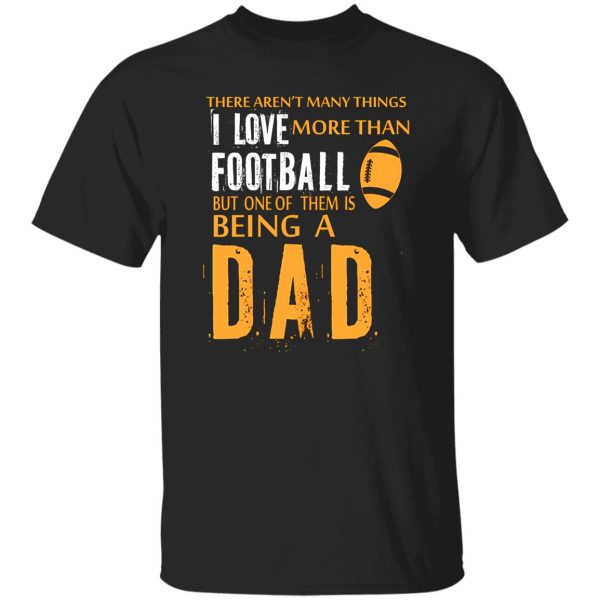 Football Dad Shirt, There Aren’t Many Things I Love More Than Football V2 Shirt