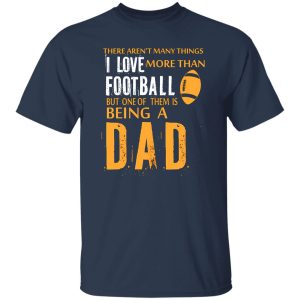 Football Dad Shirt, There Aren’t Many Things I Love More Than Football V2 Shirt