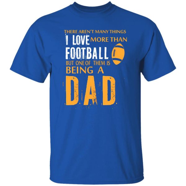 Football Dad Shirt, There Aren’t Many Things I Love More Than Football V2 Shirt