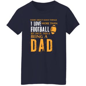 Football Dad Shirt, There Aren’t Many Things I Love More Than Football V2 Shirt