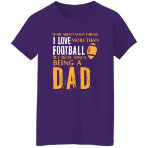 Football Dad Shirt, There Aren’t Many Things I Love More Than Football V2 Shirt