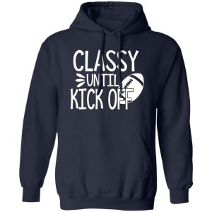 Football Classy Until Kick Off for Football Lover Shirt