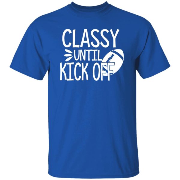 Football Classy Until Kick Off for Football Lover Shirt