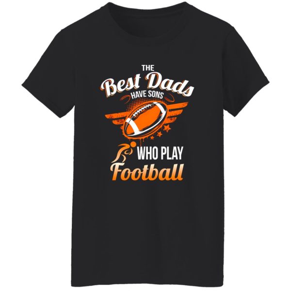 Football Dad Shirt, The Best Dads Have Sons Who Play Football Shirt