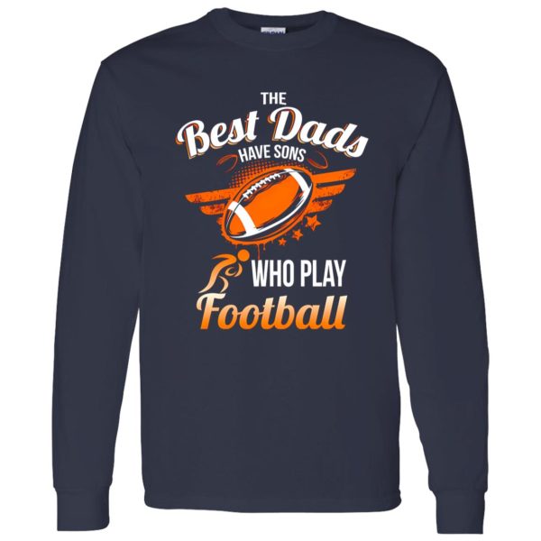 Football Dad Shirt, The Best Dads Have Sons Who Play Football Shirt