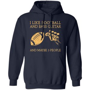 I Like Football and Bass Guitar and Maybe 3 People Shirt