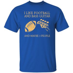 I Like Football and Bass Guitar and Maybe 3 People Shirt