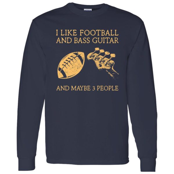 I Like Football and Bass Guitar and Maybe 3 People Shirt