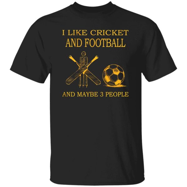 I Like Cricket and Football and Maybe 3 People Favorite Things Shirt