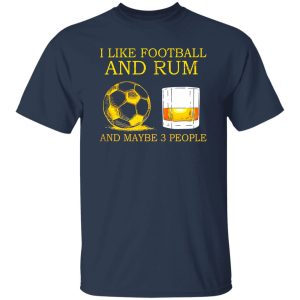 Rum I Like Football And Rum And Maybe 3 Shirt