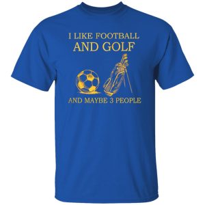 I Like Football And Golf And Maybe 3 People For Golf Lovers Shirt